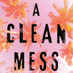 A Clean Mess: A Memoir of Sobriety After a Lifetime of Being Numb
