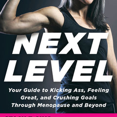 Next Level: Your Guide to Kicking Ass, Feeling Great, and Crushing Goals Through Menopause and Beyond