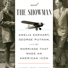The Aviator and the Showman: Amelia Earhart, George Putnam, and the Marriage That Made an American Icon
