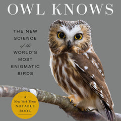 What an Owl Knows: The New Science of the World's Most Enigmatic Birds