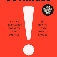 Outraged: Why We Fight about Morality and Politics and How to Find Common Ground