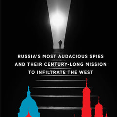 The Illegals: Russia's Most Audacious Spies and Their Century-Long Mission to Infiltrate the West