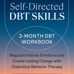 Self-Directed Dbt Skills: A 3-Month Dbt Workbook to Regulate Intense Emotions and Create Lasting Change with Dialectical Behavior Therapy