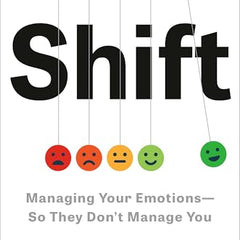 Shift: Managing Your Emotions--So They Don't Manage You