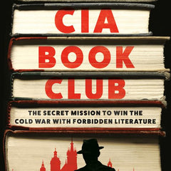 The CIA Book Club: The Secret Mission to Win the Cold War with Forbidden Literature
