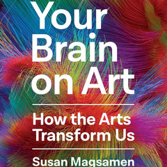 Your Brain on Art: How the Arts Transform Us