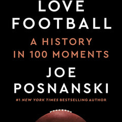 Why We Love Football: A History in 100 Moments