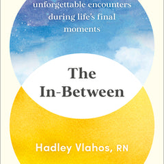 The In-Between: Unforgettable Encounters During Life's Final Moments