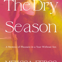 The Dry Season: A Memoir of Pleasure in a Year Without Sex