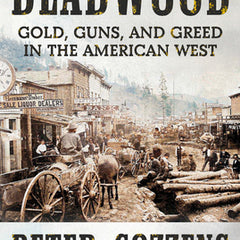 Deadwood: Gold, Guns, and Greed in the American West