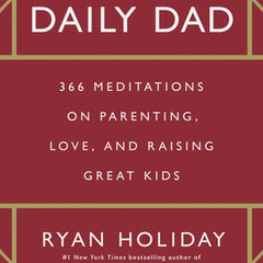 The Daily Dad: 366 Meditations on Parenting, Love, and Raising Great Kids