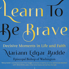 How We Learn to Be Brave: Decisive Moments in Life and Faith