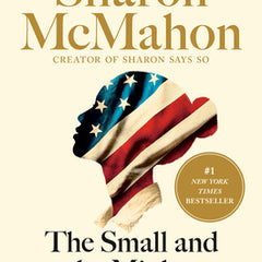 The Small and the Mighty: Twelve Unsung Americans Who Changed the Course of History, from the Founding to the Civil Rights Movement