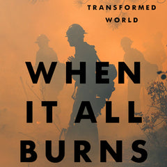 When It All Burns: Fighting Fire in a Transformed World