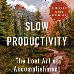 Slow Productivity: The Lost Art of Accomplishment Without Burnout