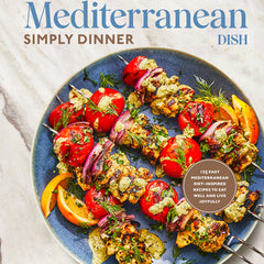 The Mediterranean Dish: Simply Dinner: 125 Easy Mediterranean Diet-Inspired Recipes to Eat Well and Live Joyfully: A Cookbook