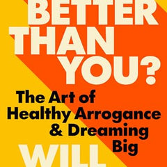 Who Better Than You?: The Art of Healthy Arrogance & Dreaming Big