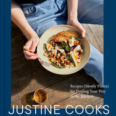 Justine Cooks: A Cookbook: Recipes (Mostly Plants) for Finding Your Way in the Kitchen
