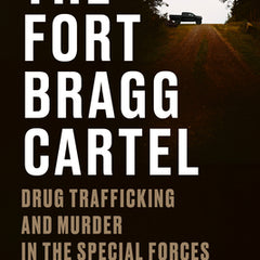 The Fort Bragg Cartel: Drug Trafficking and Murder in the Special Forces