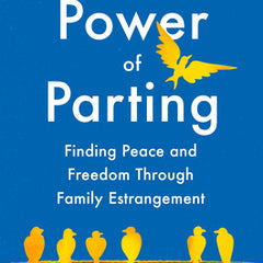 The Power of Parting: Finding Peace and Freedom Through Family Estrangement