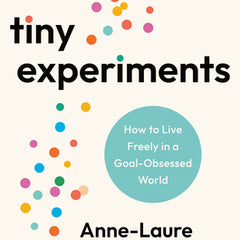 Tiny Experiments: How to Live Freely in a Goal-Obsessed World