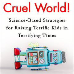Hello, Cruel World!: Science-Based Strategies for Raising Terrific Kids in Terrifying Times