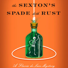 What Time the Sexton's Spade Doth Rust: A Flavia de Luce Novel