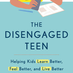 The Disengaged Teen: Helping Kids Learn Better, Feel Better, and Live Better