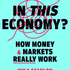 In This Economy?: How Money & Markets Really Work