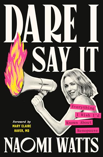 Dare I Say It: Everything I Wish I'd Known about Menopause