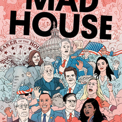 Mad House: How Donald Trump, Maga Mean Girls, a Former Used Car Salesman, a Florida Nepo Baby, and a Man with Rats in His Walls Broke Congress