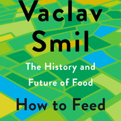 How to Feed the World: The History and Future of Food