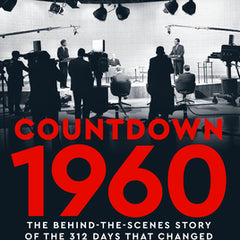 Countdown 1960: The Behind-The-Scenes Story of the 312 Days That Changed America's Politics Forever