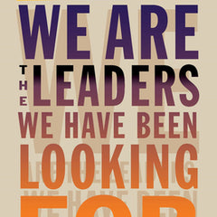 We Are the Leaders We Have Been Looking for