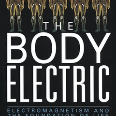 The Body Electric: Electromagnetism and the Foundation of Life