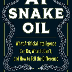 AI Snake Oil: What Artificial Intelligence Can Do, What It Can't, and How to Tell the Difference