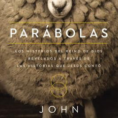 Parábolas: Los Misterios del Reino de Dios Revelados a Través de Las Historias Que Jesús Contó
