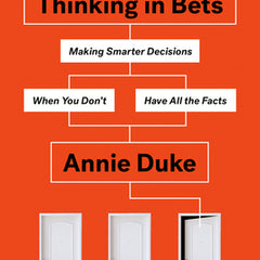 Thinking in Bets: Making Smarter Decisions When You Don't Have All the Facts