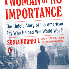 A Woman of No Importance: The Untold Story of the American Spy Who Helped Win World War II