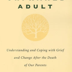 The Orphaned Adult: Understanding and Coping with Grief and Change After the Death of Our Parents
