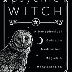 Psychic Witch: A Metaphysical Guide to Meditation, Magick & Manifestation