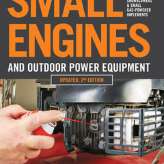 Small Engines and Outdoor Power Equipment, Updated 2nd Edition: A Care & Repair Guide For: Lawn Mowers, Snowblowers & Small Gas-Powered Imple