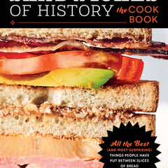 Sandwiches of History: The Cookbook: All the Best (and Most Surprising) Things People Have Put Between Slices of Bread