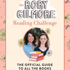Gilmore Girls: The Rory Gilmore Reading Challenge: The Official Guide to All the Books