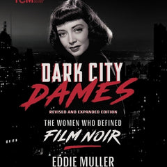 Dark City Dames: The Women Who Defined Film Noir (Revised and Expanded Edition)
