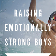 Raising Emotionally Strong Boys: Tools Your Son Can Build on for Life