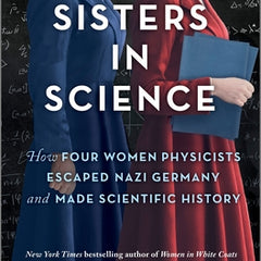 Sisters in Science: How Four Women Physicists Escaped Nazi Germany and Made Scientific History