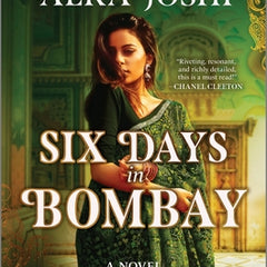 Six Days in Bombay: A Continent-Spanning Historical Novel of Friendship, Identity, and Mystery from the New York Times Bestselling Author of the Henna