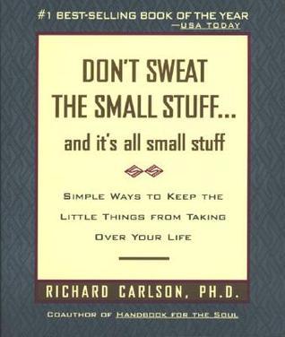 Don't Sweat the Small Stuff . . . and It's All Small Stuff: Simple Ways to Keep the Little Things from Taking Over Your Life