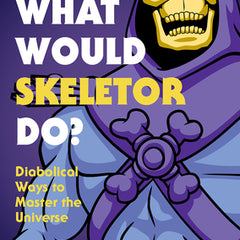 What Would Skeletor Do?: Diabolical Ways to Master the Universe